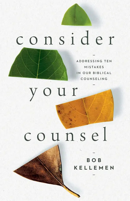Consider Your Counsel: Addressing Ten Mistakes in Our Biblical Counseling - Paperback