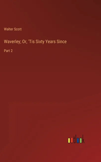 Waverley; Or, 'Tis Sixty Years Since: Part 2 - Hardcover