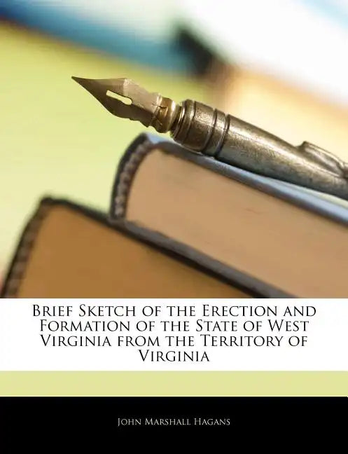 Brief Sketch of the Erection and Formation of the State of West Virginia from the Territory of Virginia - Paperback
