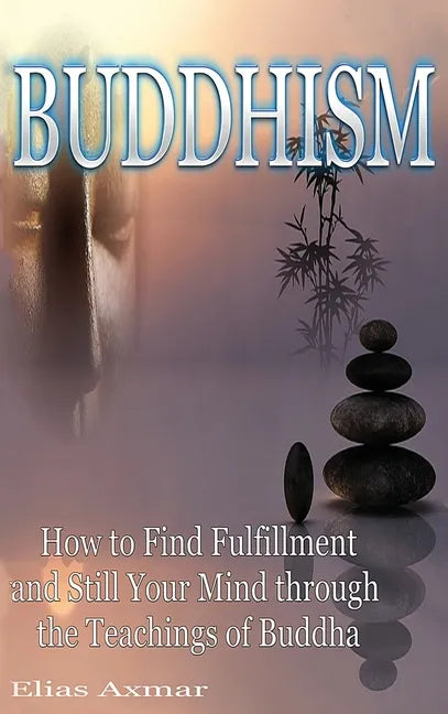 Buddhism: How to Find Fulfilment and Still Your Mind Through the Teachings of Buddha - Hardcover