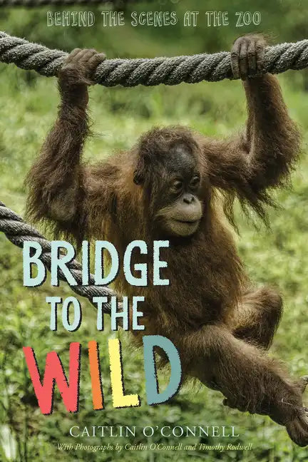Bridge to the Wild: Behind the Scenes at the Zoo - Hardcover