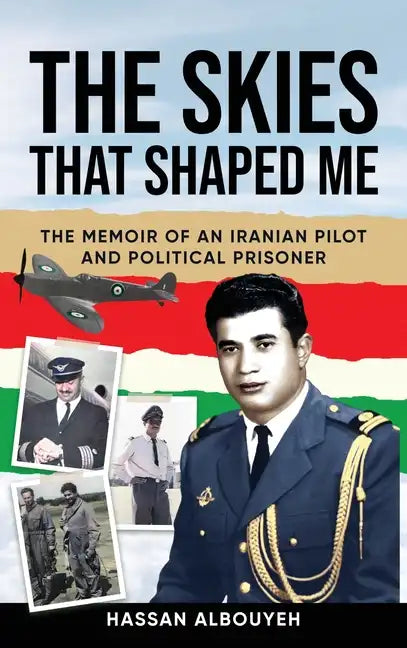 The Skies That Shaped Me: An Iranian Pilot and Political Prisoner's Memoir - Hardcover