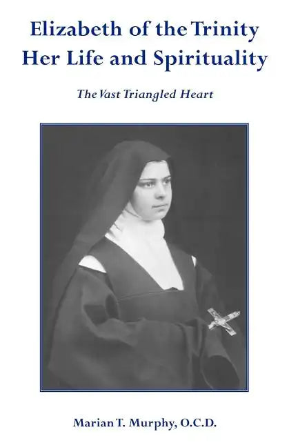 Elizabeth of the Trinity Her Life and Spirituality - Paperback
