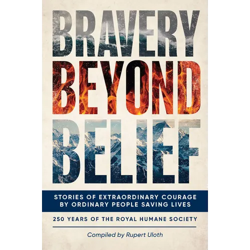 Bravery Beyond Belief: Stories of Extraordinary Courage by Ordinary People Saving Lives - Hardcover