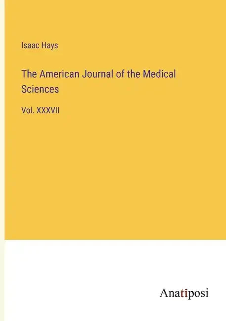 The American Journal of the Medical Sciences: Vol. XXXVII - Paperback