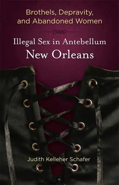 Brothels, Depravity, and Abandoned Women: Illegal Sex in Antebellum New Orleans - Paperback
