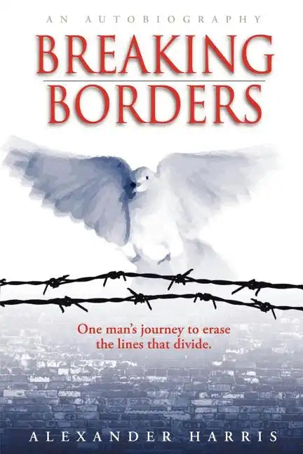 Breaking Borders: One Man's Journey to Erase the Lines That Divide. - Paperback