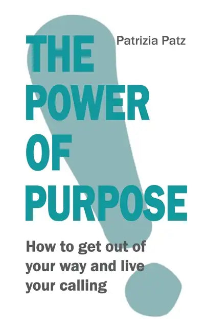 The Power Of Purpose: How to get out of your way and live your calling - Paperback