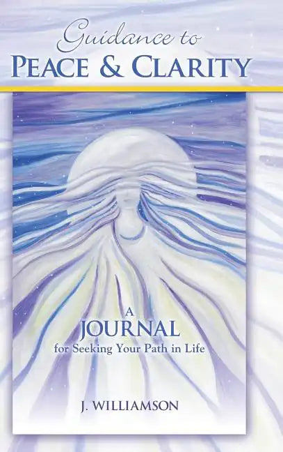 Guidance to Peace and Clarity: A Journal for Seeking Your Path in Life - Hardcover