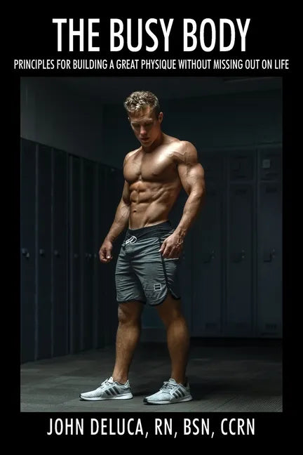 The Busy Body: Principles for Building a Great Physique without Missing out on Life - Paperback