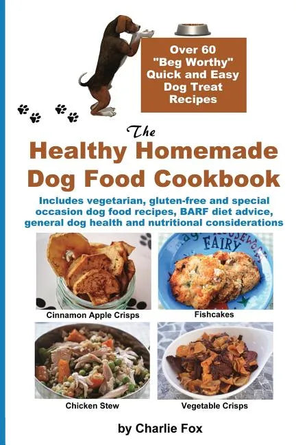 The Healthy Homemade Dog Food Cookbook: Over 60 Beg-Worthy Quick and Easy Dog Treat Recipes - Paperback