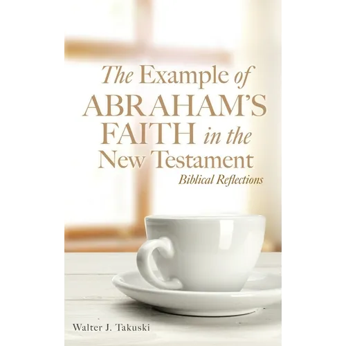 The Example of Abraham's Faith in the New Testament: Biblical Reflections - Hardcover