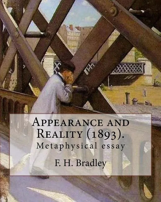 Appearance and Reality (1893). By: F. H. Bradley: (metaphysical essay). Appearance and Reality comprises two volumes: Appearance and Reality. - Paperback