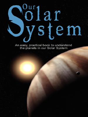 Our Solar System: An easy, practical book to understand the planets in our Solar System. Written especially for kids to learn about science and nature - Paperback