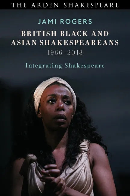 British Black and Asian Shakespeareans: Integrating Shakespeare, 1966-2018 - Hardcover