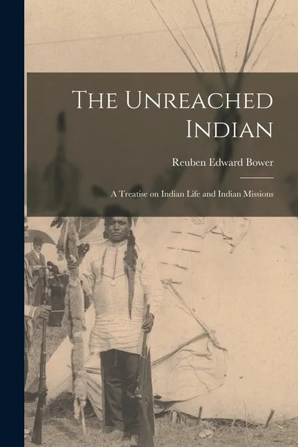 The Unreached Indian; a Treatise on Indian Life and Indian Missions - Paperback