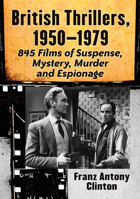 British Thrillers, 1950-1979: 845 Films of Suspense, Mystery, Murder and Espionage - Paperback
