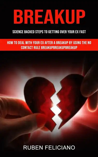 Breakup: Science Backed Steps to Getting Over Your Ex Fast (How to Deal With Your Ex After a Breakup by Using the No Contact Rule Breakupbreakupbreaku - Paperback