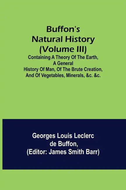 Buffon's Natural History (Volume III); Containing a Theory of the Earth, a General History of Man, of the Brute Creation, and of Vegetables, Minerals, - Paperback