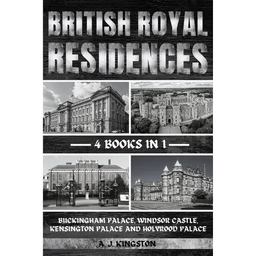 British Royal Residences: Buckingham Palace, Windsor Castle, Kensington Palace And Holyrood Palace - Paperback