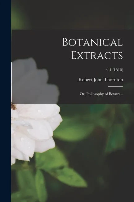 Botanical Extracts: or, Philosophy of Botany ..; v.1 (1810) - Paperback