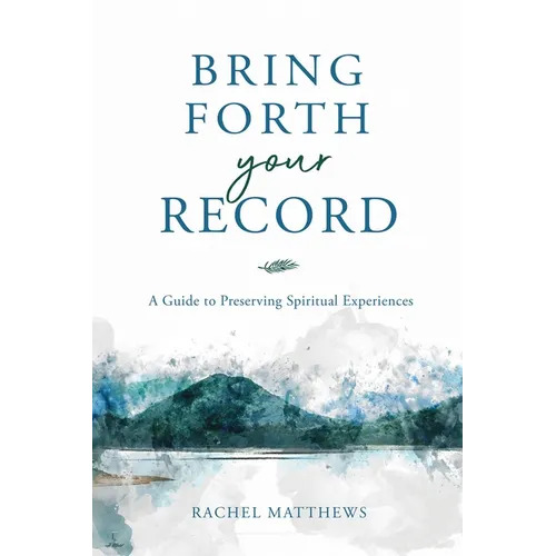 Bring Forth Your Record: A Guide to Preserving Spiritual Experiences - Paperback