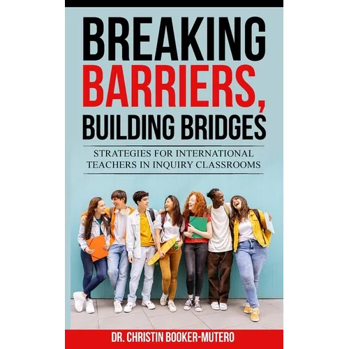 Breaking Barriers, Building Bridges: Strategies for International Teachers in Inquiry Classrooms - Paperback