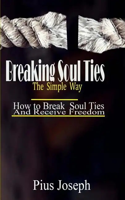 Breaking Soul Ties The Simple Way: How to Break Soul Ties And Receive Freedom - Paperback