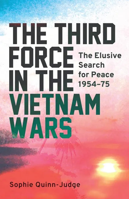 The Third Force in the Vietnam War: The Elusive Search for Peace 1954-75 - Paperback