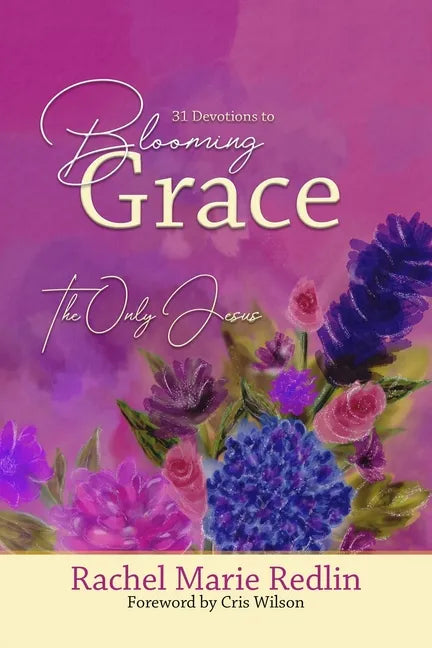 Blooming Grace: 31 Devotions to Blooming Grace with The Only Jesus - Paperback
