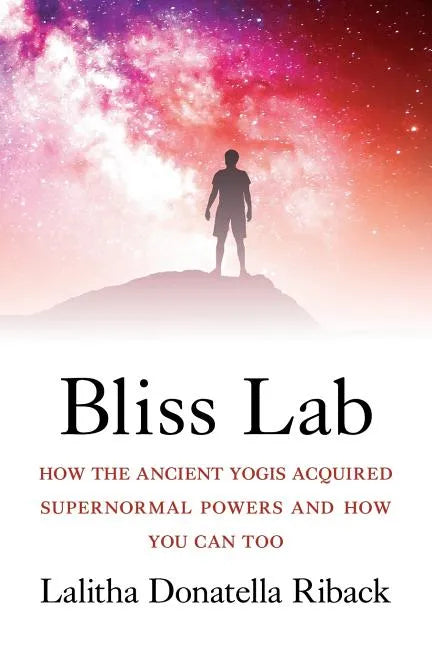 Bliss Lab: How the Ancient Yogis Acquired Supernormal Powers and How You Can Too - Paperback