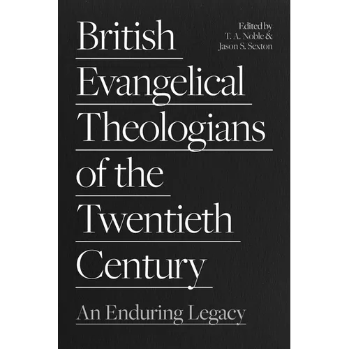 British Evangelical Theologians of the Twentieth Century: An Enduring Legacy - Paperback