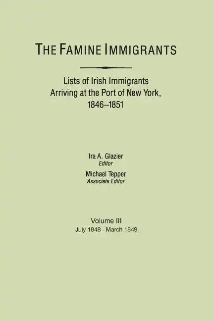 Famine Immigrants. Lists of Irish Immigrants Arriving at the Port of New York, 1846-1851. Voume III, July 1848-March 1849 - Paperback