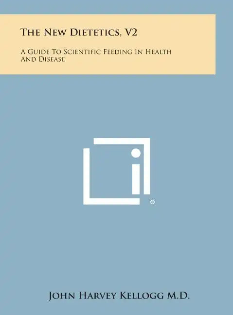 The New Dietetics, V2: A Guide to Scientific Feeding in Health and Disease - Hardcover