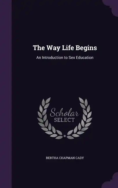 The Way Life Begins: An Introduction to Sex Education - Hardcover