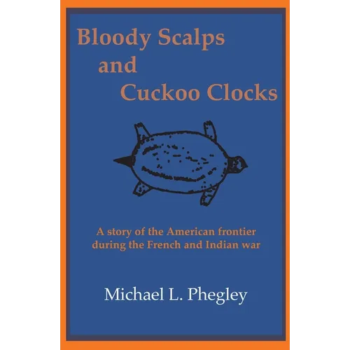 Bloody Scalps and Cuckoo Clocks: A story of the American frontier during the French and Indian war - Paperback