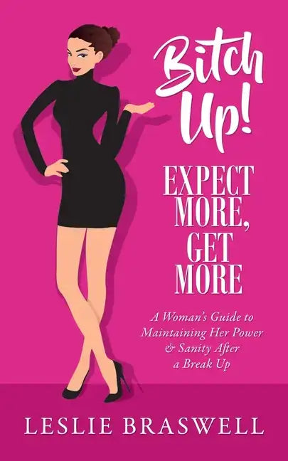 Bitch Up! Expect More, Get More: A Woman's Guide to Maintaining Her Power and Sanity After a Breakup. - Paperback