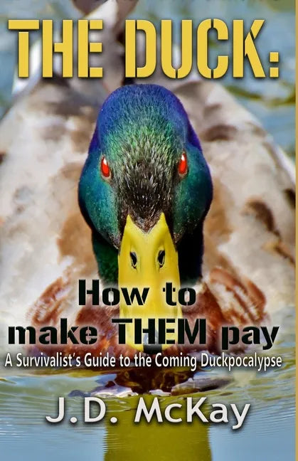 The Duck: How to Make THEM Pay: A Survivalists Guide to the Coming Duckpocalypse - Paperback