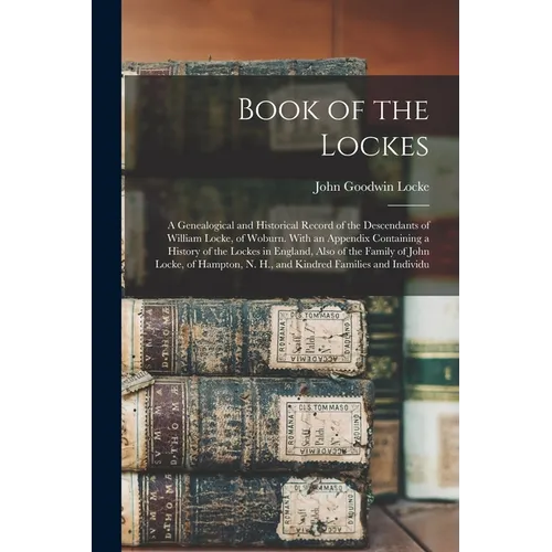 Book of the Lockes: A Genealogical and Historical Record of the Descendants of William Locke, of Woburn. With an Appendix Containing a His - Paperback