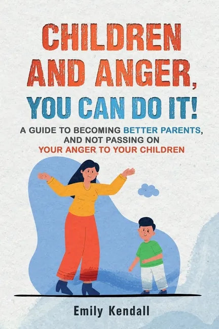 Children and Anger, you can do it!: A guide to becoming better parents, and not passing on your anger to your children. - Paperback