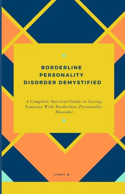 Borderline Personality Disorder Demystified: A Complete Survival Guide To Loving Someone With Borderline Personality Disorder, Understanding Borderlin - Paperback