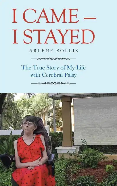 I Came-I Stayed: The True Story of My Life with Cerebral Palsy - Hardcover