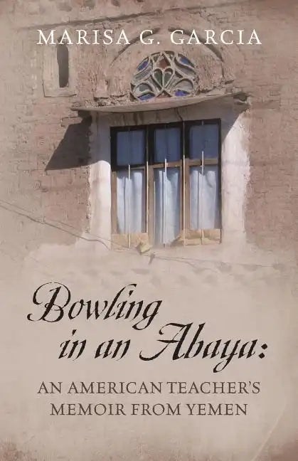 Bowling in an Abaya: An American Teacher's Memoir from Yemen - Paperback