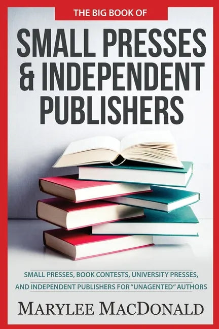 The Big Book of Small Presses and Independent Publishers: Small Presses, Book Contests, University Presses, and Independent Publishers for Unagented A - Paperback