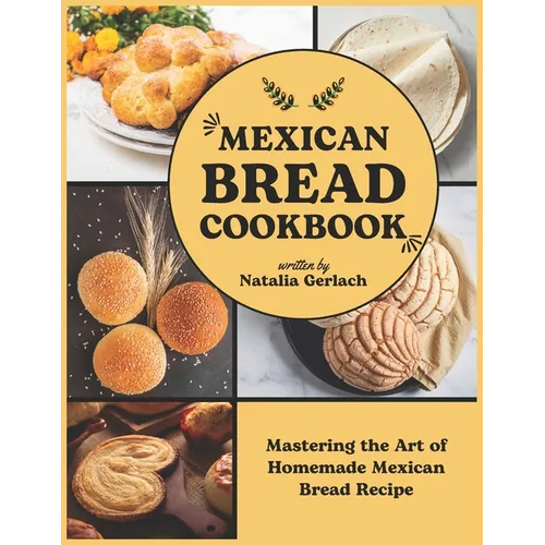 Mexican Bread Cookbook: Mastering the Art of Homemade Mexican Bread Recipe - Paperback