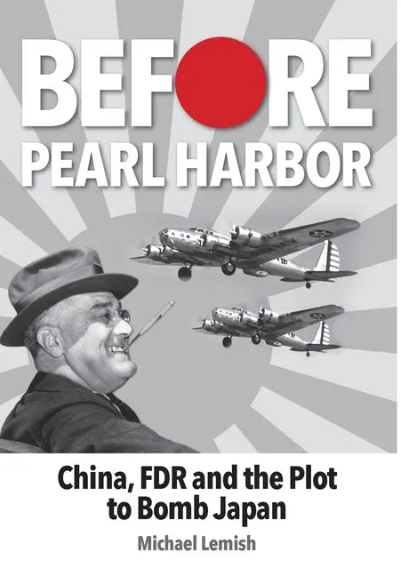 Before Pearl Harbor: China, FDR and the Plot to Bomb Japan - Hardcover