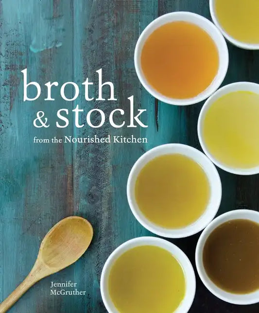 Broth and Stock from the Nourished Kitchen: Wholesome Master Recipes for Bone, Vegetable, and Seafood Broths and Meals to Make with Them [A Cookbook] - Paperback