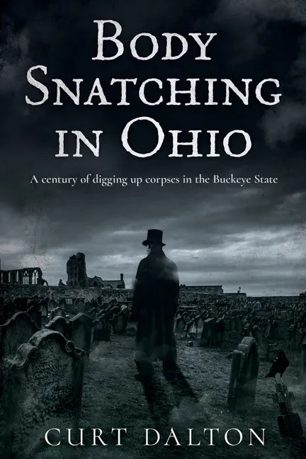 Body Snatching in Ohio: A century of digging up corpses in the Buckeye State - Paperback
