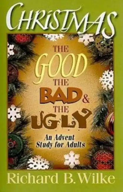 Christmas: The Good, the Bad, and the Ugly: An Advent Study for Adults - Paperback