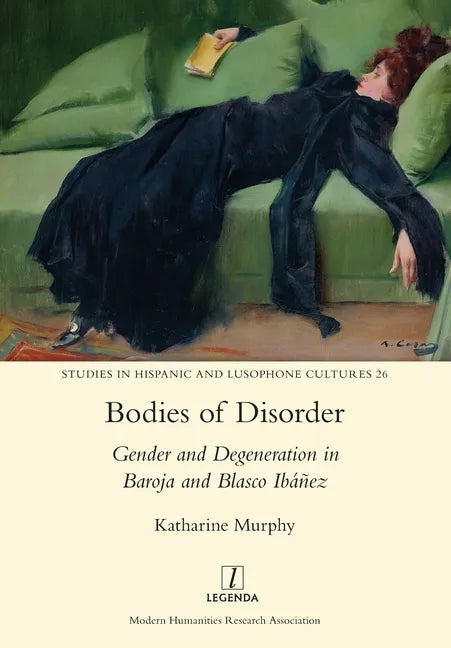 Bodies of Disorder: Gender and Degeneration in Baroja and Blasco Ibáñez - Paperback